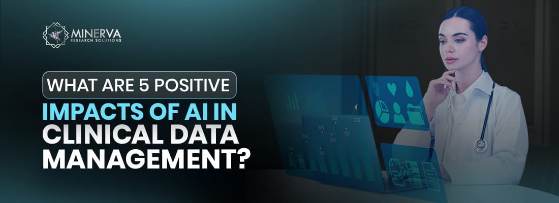 What Are 5 Positive Impacts of AI in Clinical Data Management?